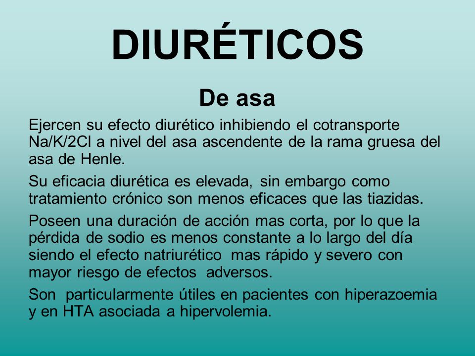 DIURÉTICOS De asa. Ejercen su efecto diurético inhibiendo el cotransporte Na/K/2Cl a nivel del asa ascendente de la rama gruesa del asa de Henle.