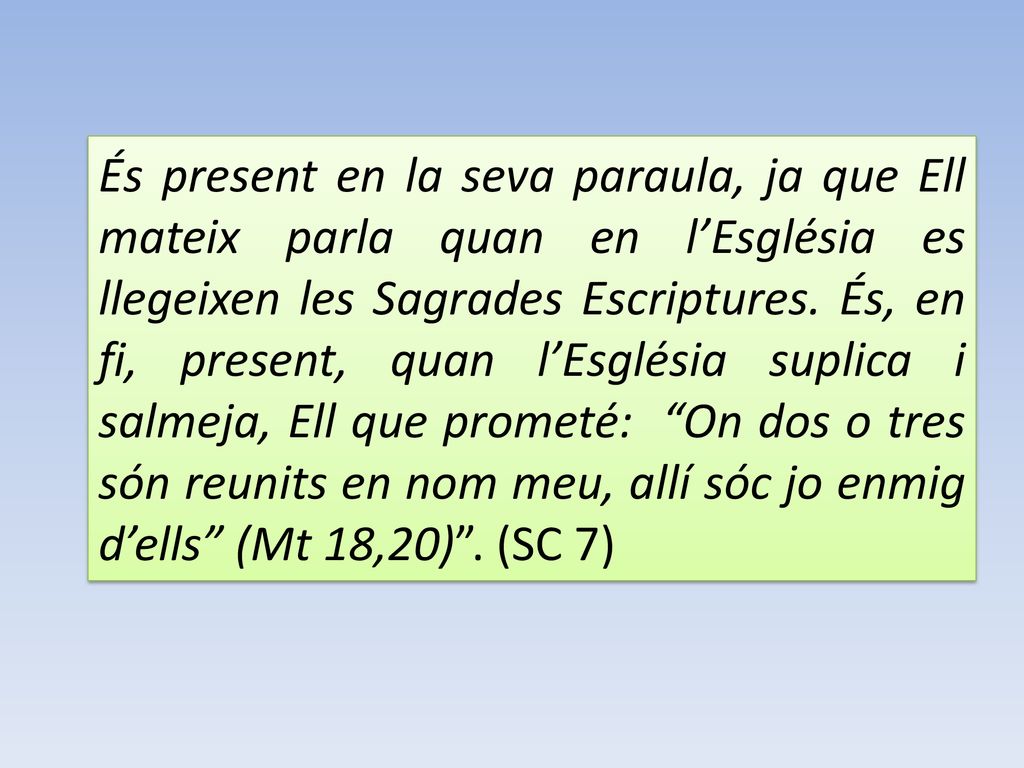 És present en la seva paraula, ja que Ell mateix parla quan en l’Església es llegeixen les Sagrades Escriptures.