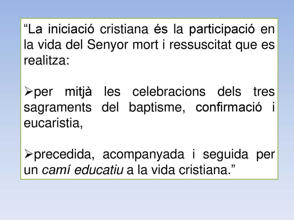 La iniciació cristiana és la participació en la vida del Senyor mort i ressuscitat que es realitza: