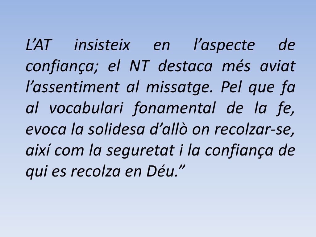L’AT insisteix en l’aspecte de confiança; el NT destaca més aviat l’assentiment al missatge.