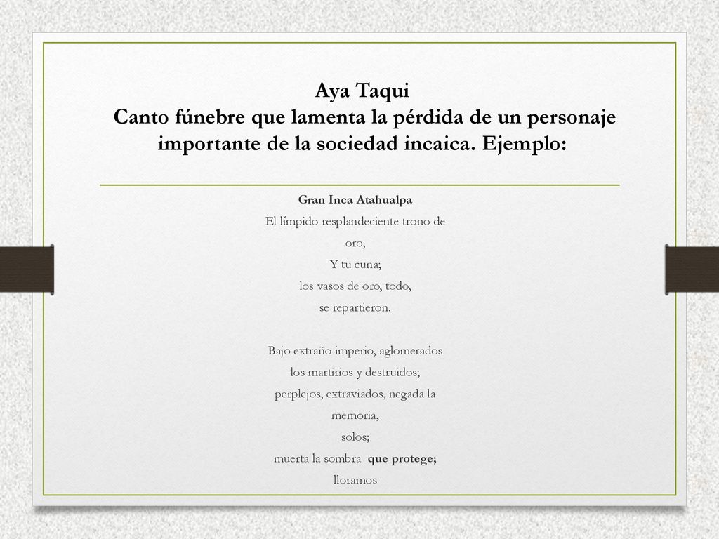 Aya Taqui Canto fúnebre que lamenta la pérdida de un personaje importante de la sociedad incaica. Ejemplo: