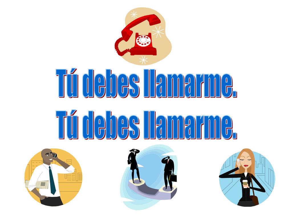 Tú debes llamarme.