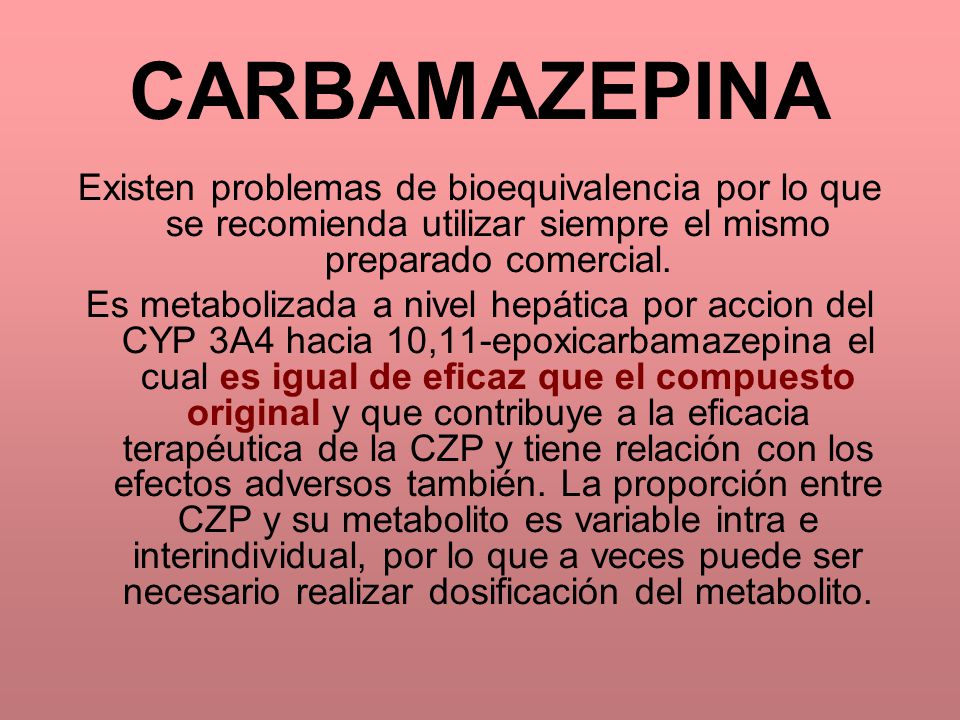CARBAMAZEPINA Existen problemas de bioequivalencia por lo que se recomienda utilizar siempre el mismo preparado comercial.