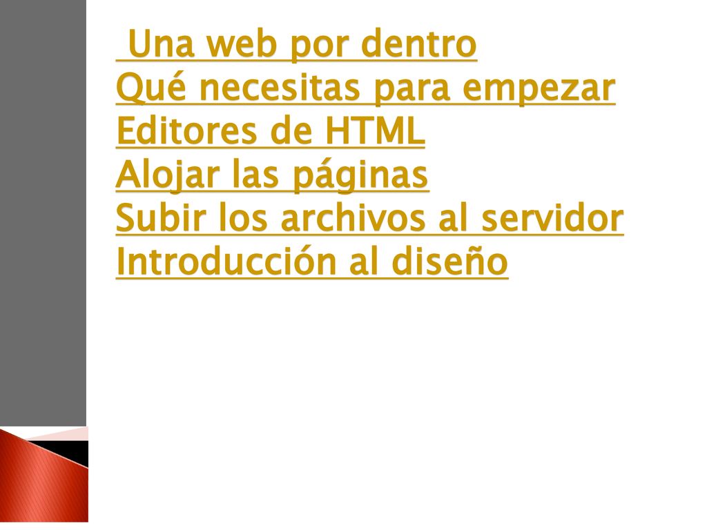 Una web por dentro Qué necesitas para empezar Editores de HTML Alojar las páginas Subir los archivos al servidor Introducción al diseño