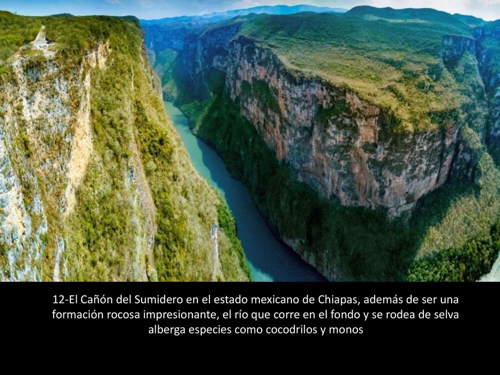 12-El Cañón del Sumidero en el estado mexicano de Chiapas, además de ser una formación rocosa impresionante, el río que corre en el fondo y se rodea de selva alberga especies como cocodrilos y monos