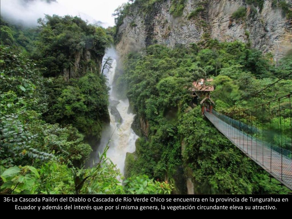 36-La Cascada Pailón del Diablo o Cascada de Río Verde Chico se encuentra en la provincia de Tungurahua en Ecuador y además del interés que por sí misma genera, la vegetación circundante eleva su atractivo.