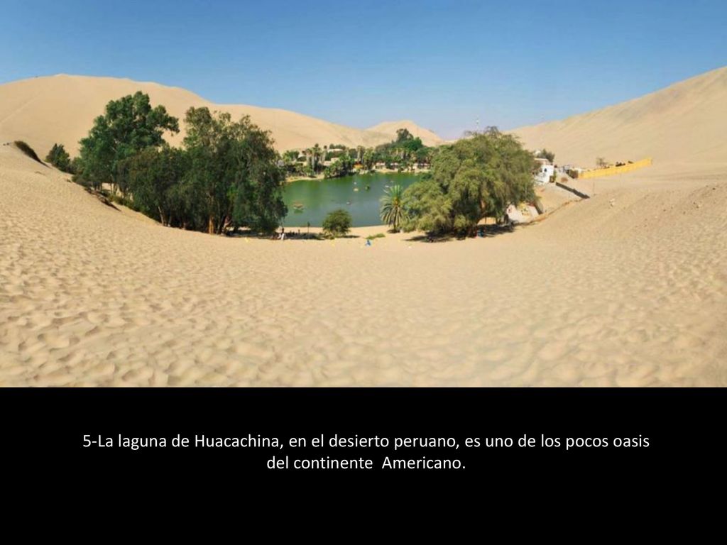 5-La laguna de Huacachina, en el desierto peruano, es uno de los pocos oasis del continente Americano.