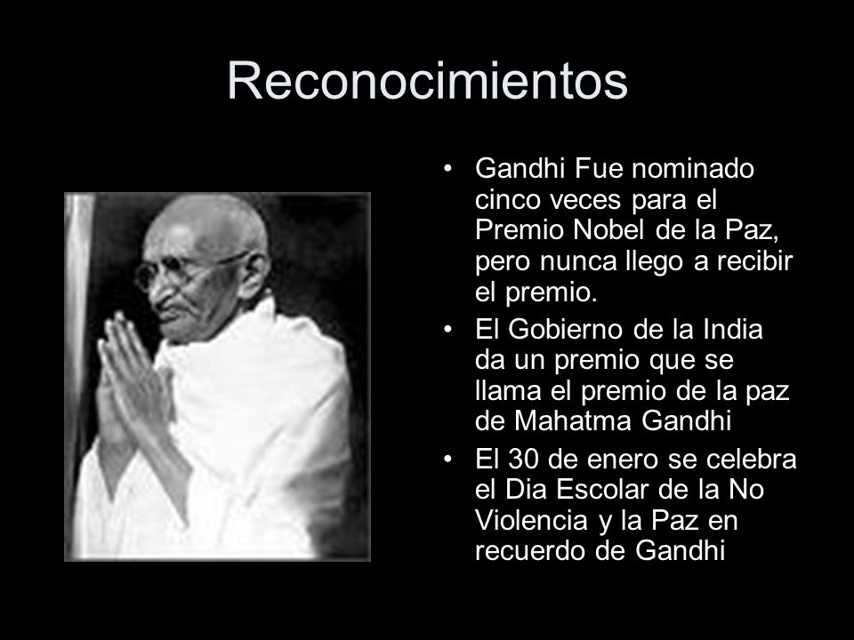 Reconocimientos Gandhi Fue nominado cinco veces para el Premio Nobel de la Paz, pero nunca llego a recibir el premio.