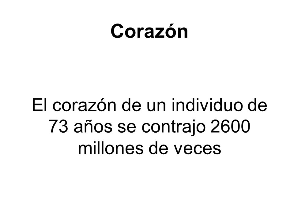 Corazón El corazón de un individuo de 73 años se contrajo 2600 millones de veces