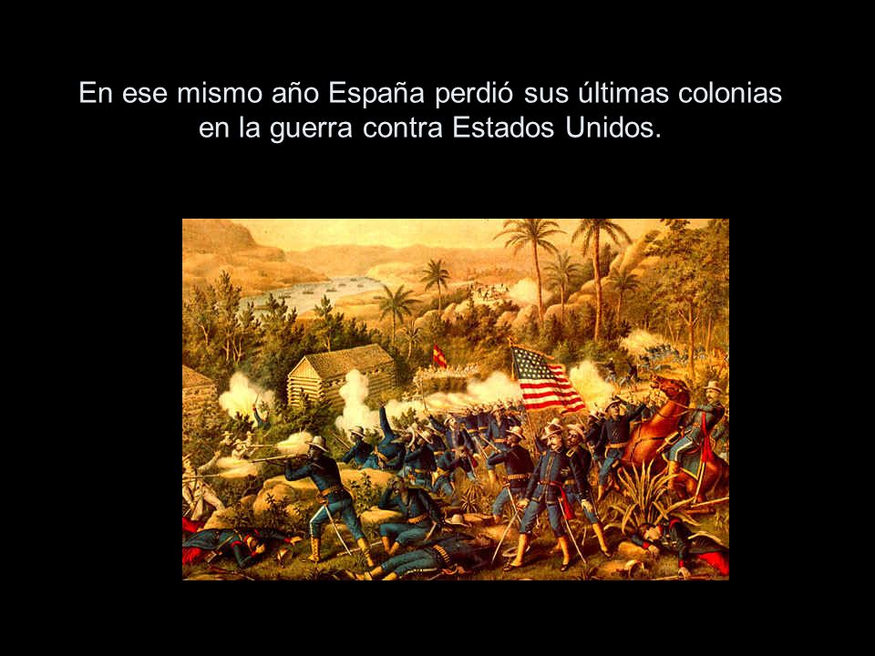 En ese mismo año España perdió sus últimas colonias en la guerra contra Estados Unidos.