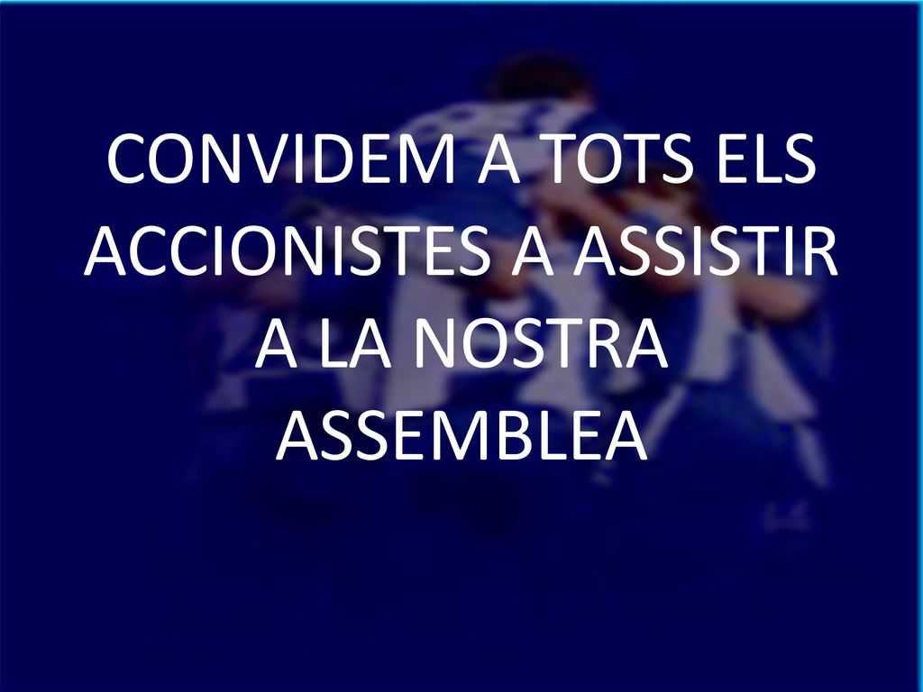 CONVIDEM A TOTS ELS ACCIONISTES A ASSISTIR A LA NOSTRA ASSEMBLEA