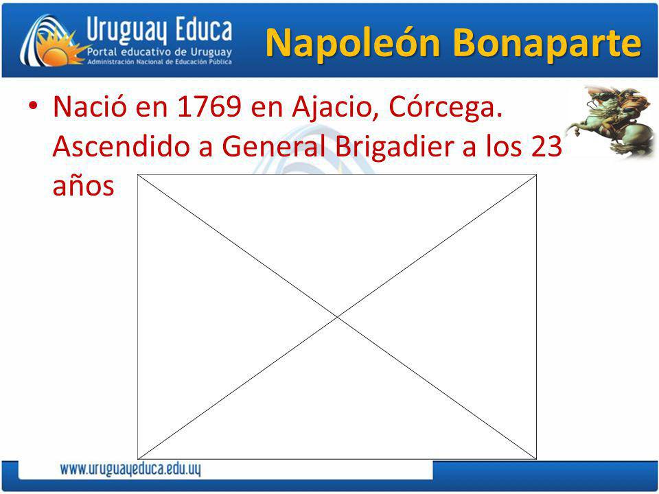 Napoleón Bonaparte Nació en 1769 en Ajacio, Córcega. Ascendido a General Brigadier a los 23 años