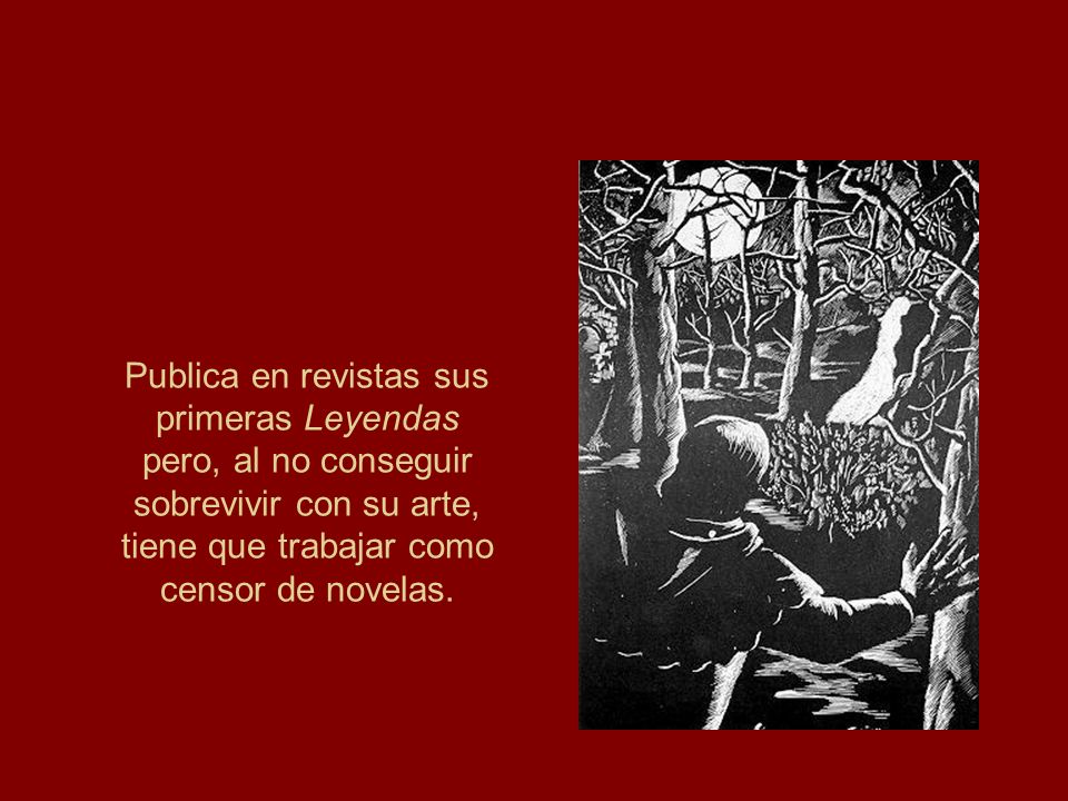 Publica en revistas sus primeras Leyendas pero, al no conseguir sobrevivir con su arte, tiene que trabajar como censor de novelas.