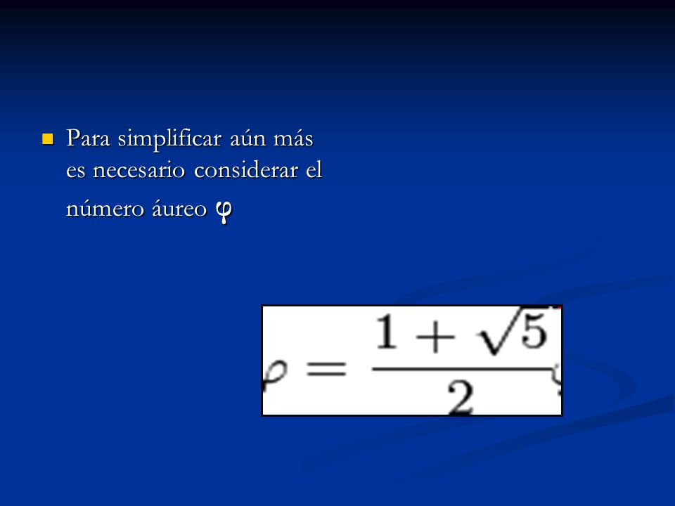 Para simplificar aún más es necesario considerar el número áureo φ