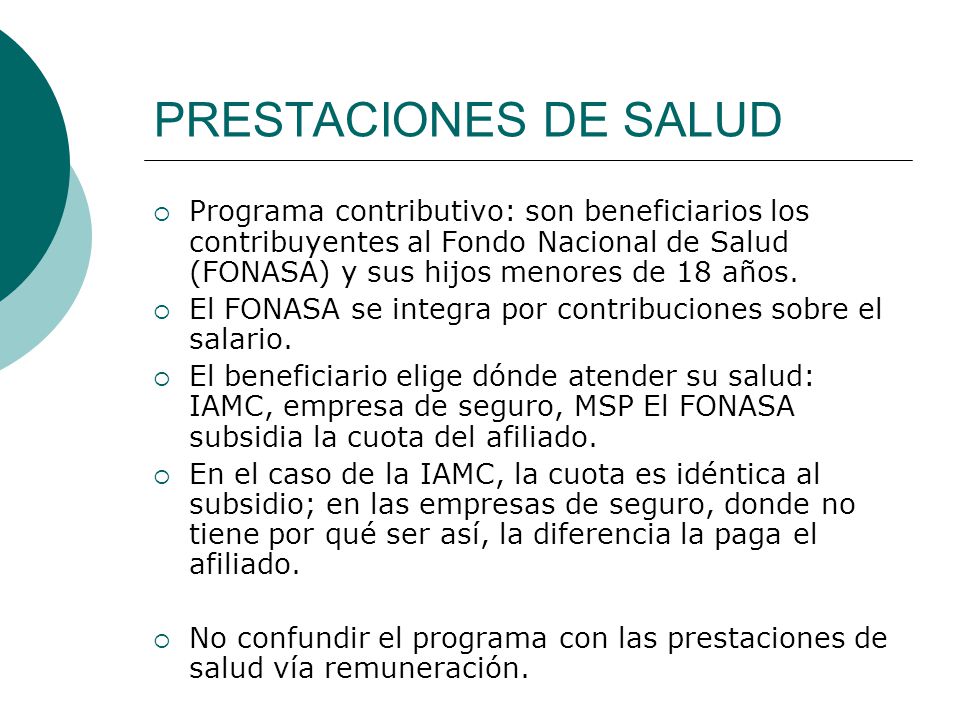 PRESTACIONES DE SALUD Programa contributivo: son beneficiarios los contribuyentes al Fondo Nacional de Salud (FONASA) y sus hijos menores de 18 años.