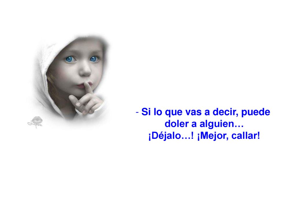 Si lo que vas a decir, puede ¡Déjalo…! ¡Mejor, callar!