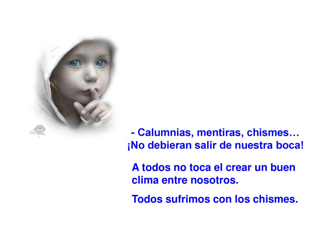 - Calumnias, mentiras, chismes… ¡No debieran salir de nuestra boca!