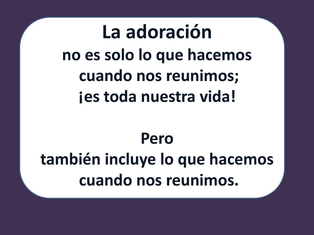 La adoración no es solo lo que hacemos cuando nos reunimos; ¡es toda nuestra vida.