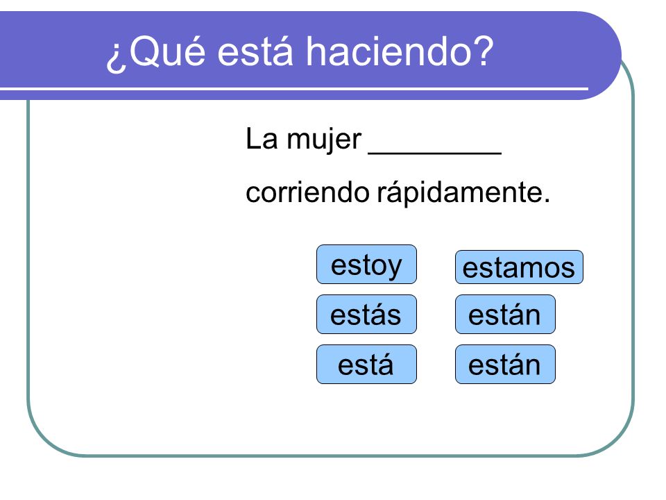 ¿Qué está haciendo La mujer ________ corriendo rápidamente. estoy