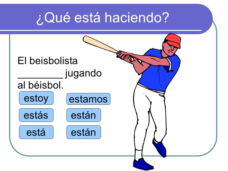 ¿Qué está haciendo El beisbolista ________ jugando al béisbol. estoy