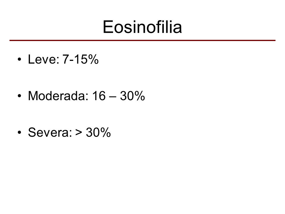 Eosinofilia Leve: 7-15% Moderada: 16 – 30% Severa: > 30%