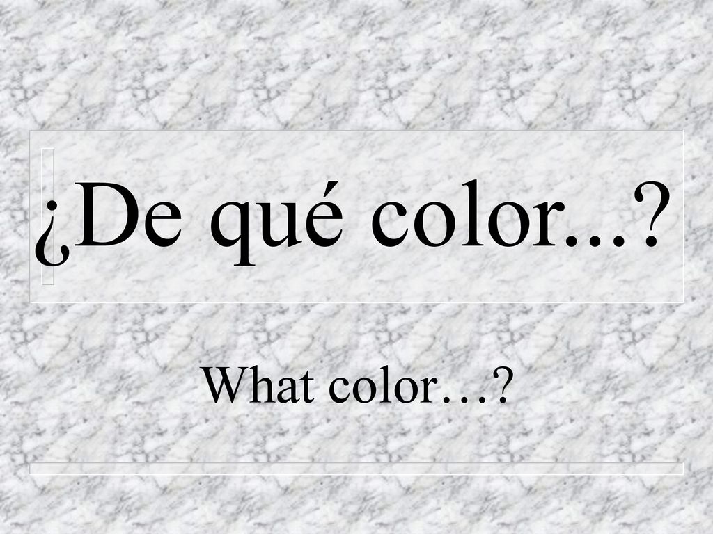 ¿De qué color... What color…