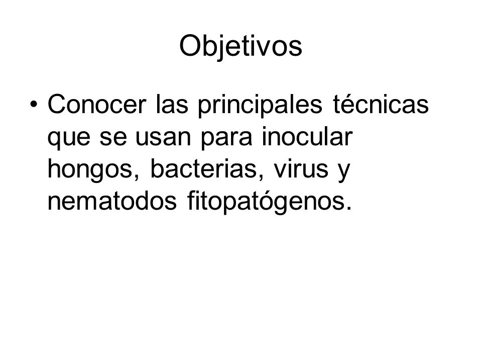 Objetivos Conocer las principales técnicas que se usan para inocular hongos, bacterias, virus y nematodos fitopatógenos.