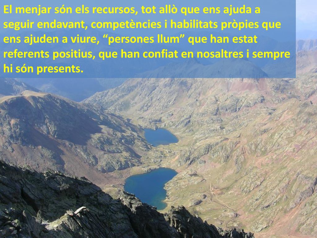 El menjar són els recursos, tot allò que ens ajuda a seguir endavant, competències i habilitats pròpies que ens ajuden a viure, persones llum que han estat referents positius, que han confiat en nosaltres i sempre hi són presents.
