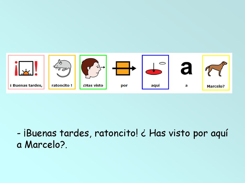 - ¡Buenas tardes, ratoncito! ¿ Has visto por aquí a Marcelo .