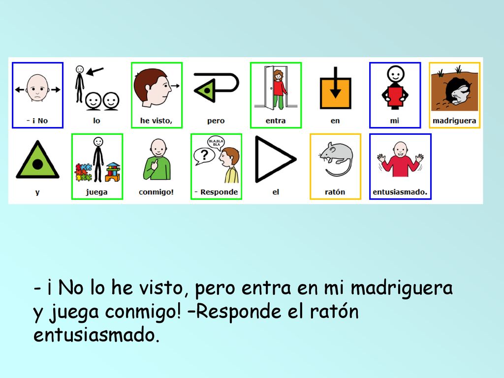 - ¡ No lo he visto, pero entra en mi madriguera y juega conmigo