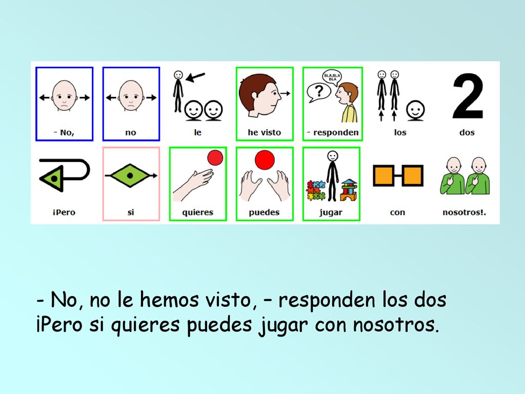 - No, no le hemos visto, – responden los dos ¡Pero si quieres puedes jugar con nosotros.