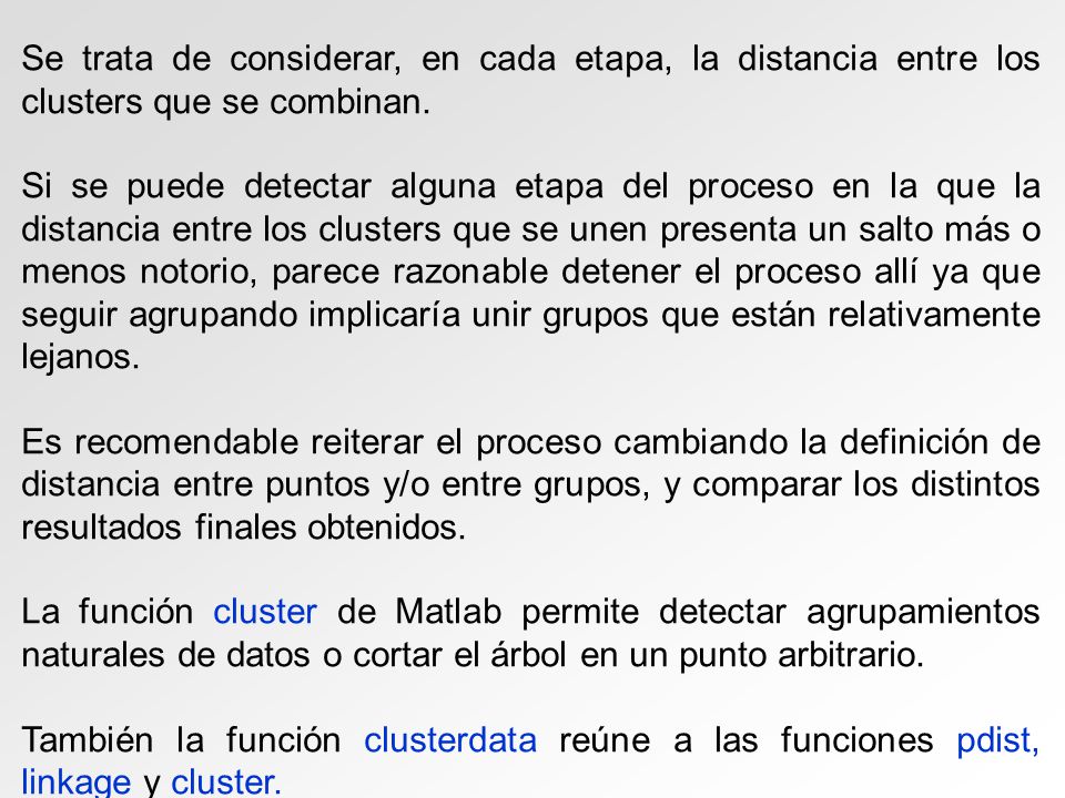 Se trata de considerar, en cada etapa, la distancia entre los clusters que se combinan.