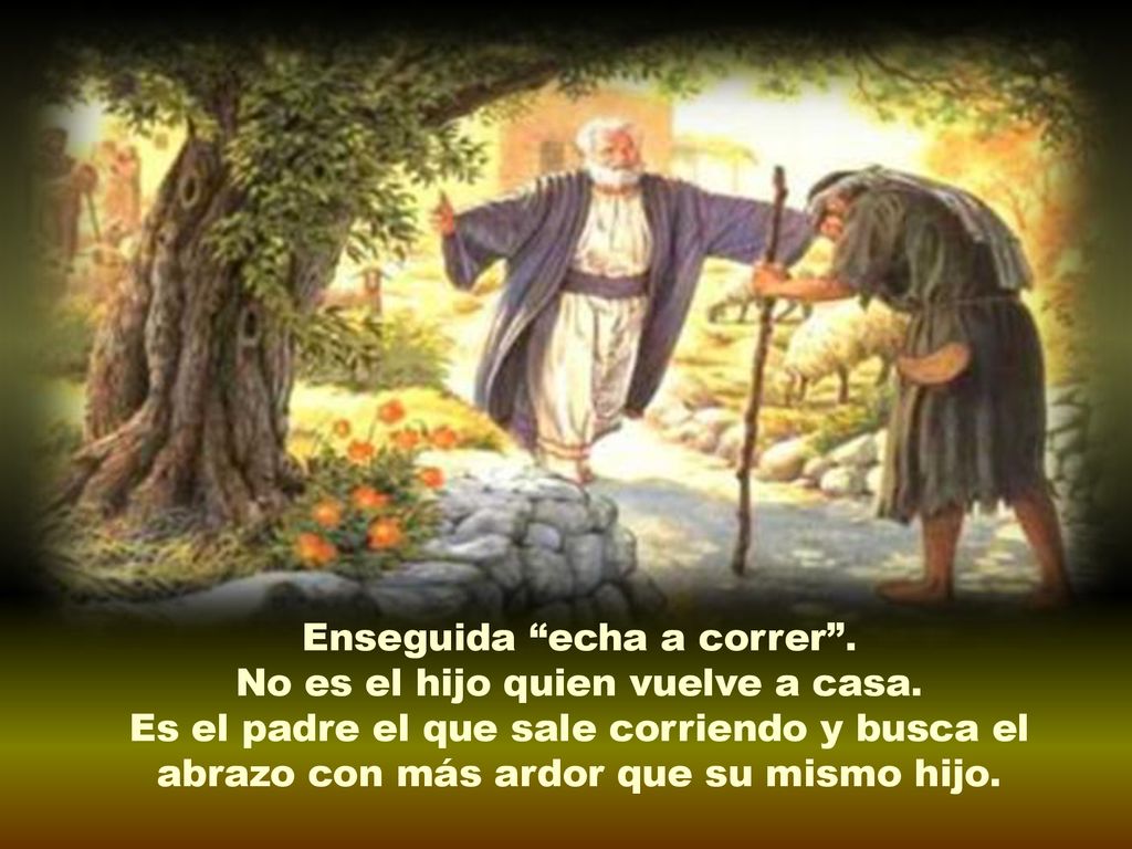 Enseguida echa a correr . No es el hijo quien vuelve a casa.