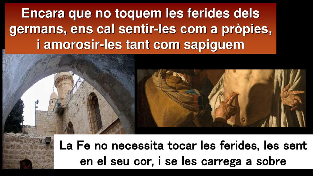 Encara que no toquem les ferides dels germans, ens cal sentir-les com a pròpies, i amorosir-les tant com sapiguem