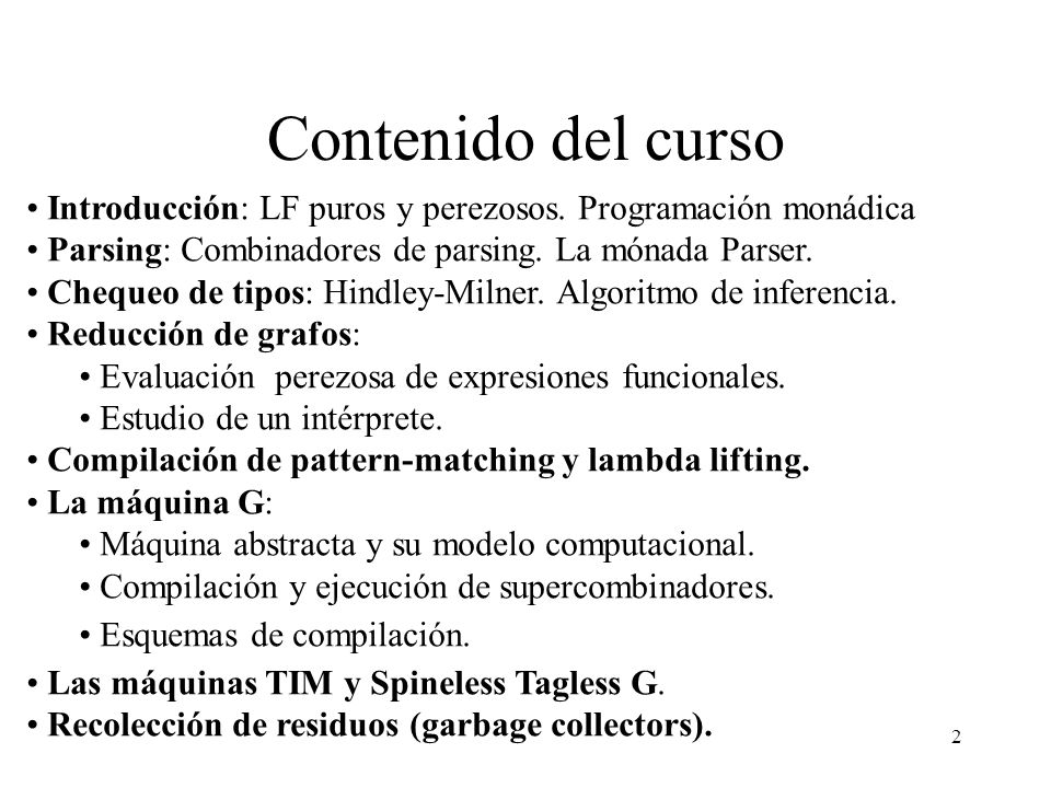 Contenido del curso Introducción: LF puros y perezosos. Programación monádica. Parsing: Combinadores de parsing. La mónada Parser.