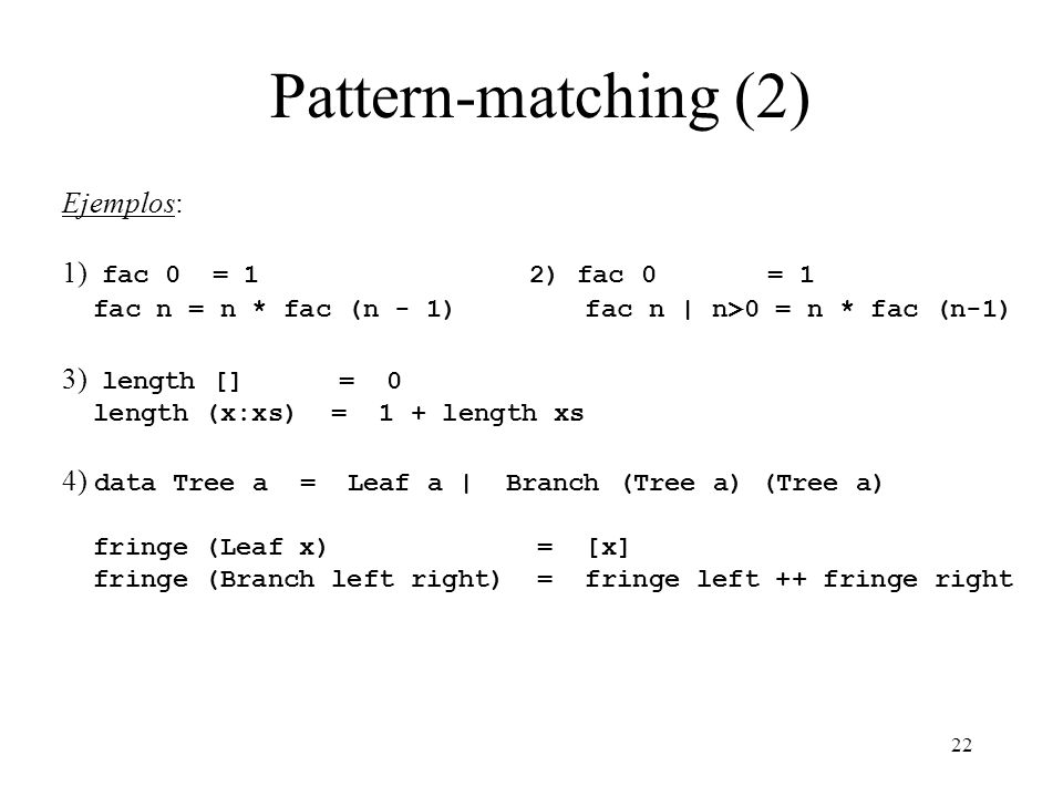 Pattern-matching (2) Ejemplos: 1) fac 0 = 1 2) fac 0 = 1
