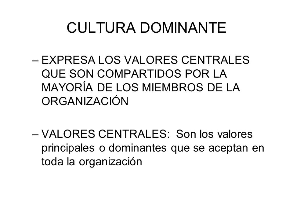 CULTURA DOMINANTE EXPRESA LOS VALORES CENTRALES QUE SON COMPARTIDOS POR LA MAYORÍA DE LOS MIEMBROS DE LA ORGANIZACIÓN.