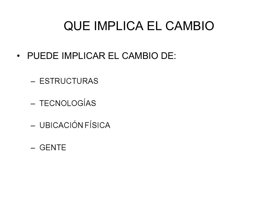 QUE IMPLICA EL CAMBIO PUEDE IMPLICAR EL CAMBIO DE: ESTRUCTURAS