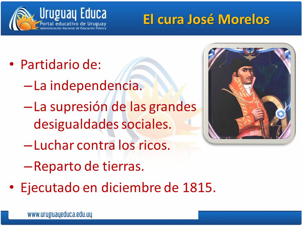 El cura José Morelos Partidario de: La independencia.