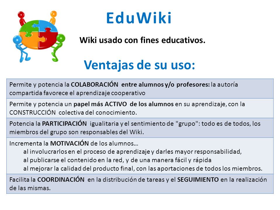 EduWiki Ventajas de su uso: Wiki usado con fines educativos.