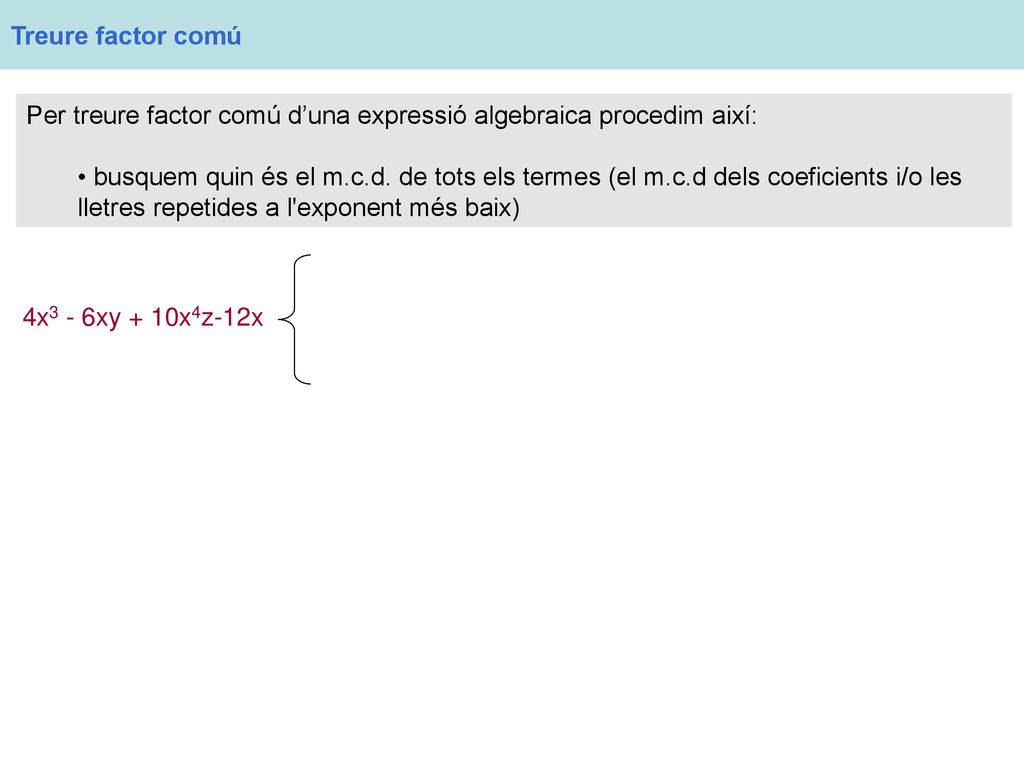 Treure factor comú Per treure factor comú d’una expressió algebraica procedim així: