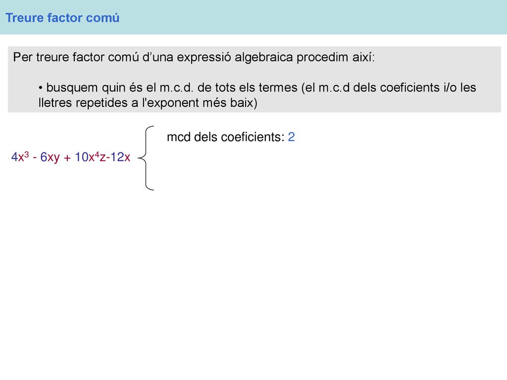 Treure factor comú Per treure factor comú d’una expressió algebraica procedim així: