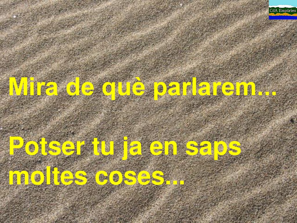 Mira de què parlarem... Potser tu ja en saps moltes coses...