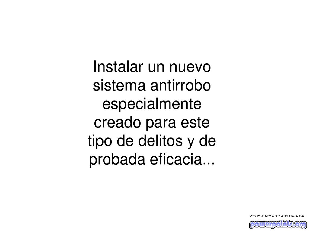 Instalar un nuevo sistema antirrobo especialmente creado para este tipo de delitos y de probada eficacia...