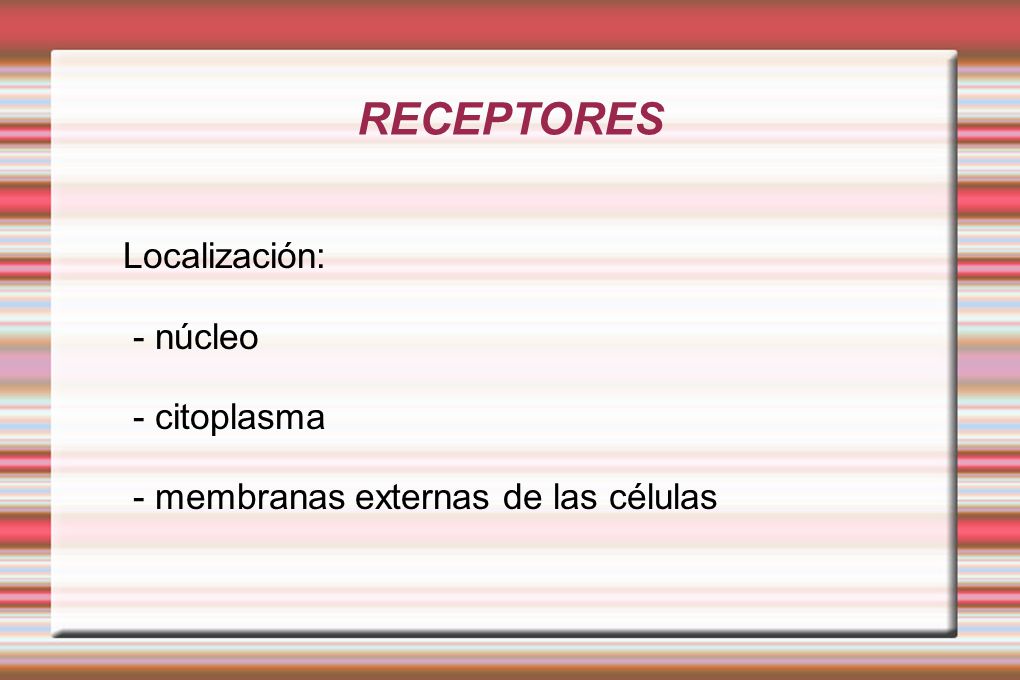 RECEPTORES Localización: - núcleo - citoplasma