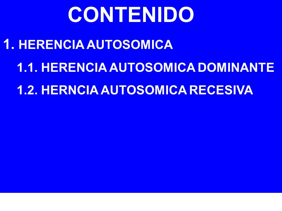 CONTENIDO 1. HERENCIA AUTOSOMICA 1.1. HERENCIA AUTOSOMICA DOMINANTE