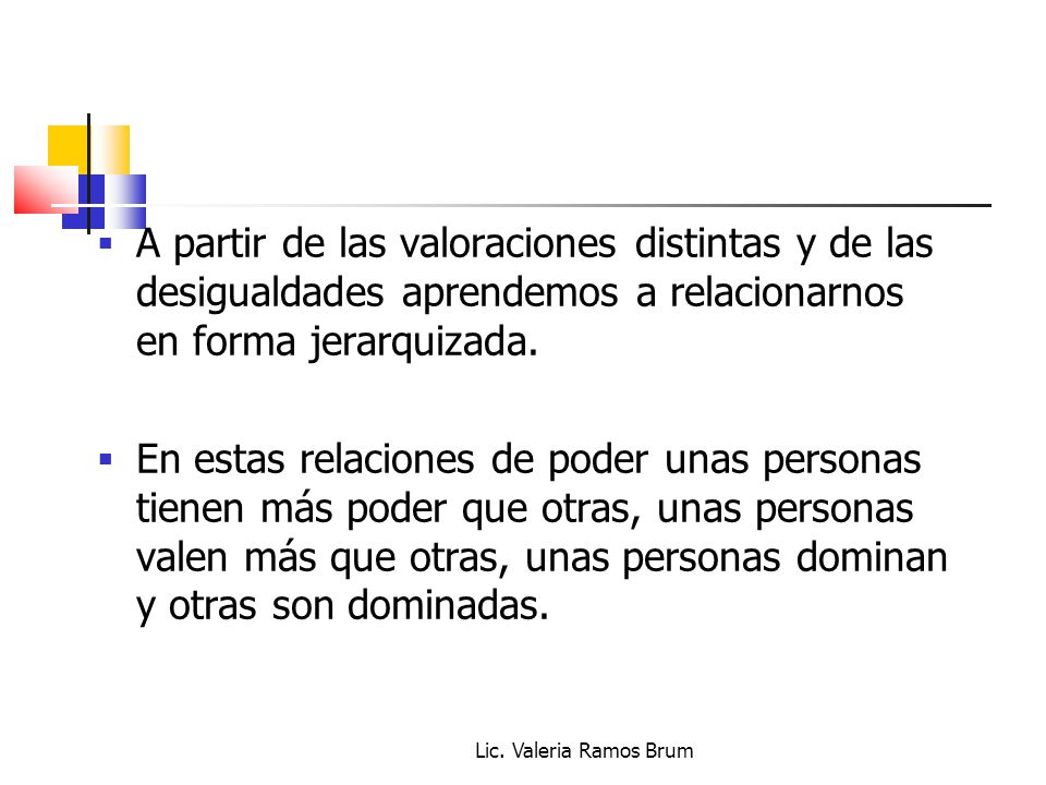 A partir de las valoraciones distintas y de las desigualdades aprendemos a relacionarnos en forma jerarquizada.