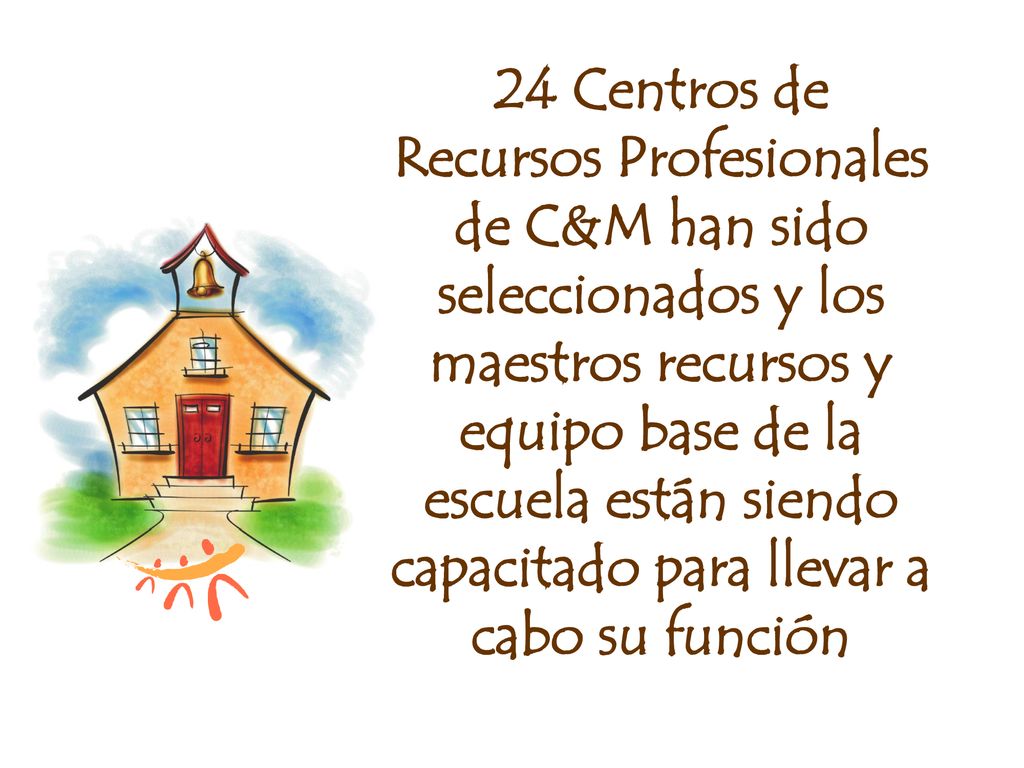 24 Centros de Recursos Profesionales de C&M han sido seleccionados y los maestros recursos y equipo base de la escuela están siendo capacitado para llevar a cabo su función