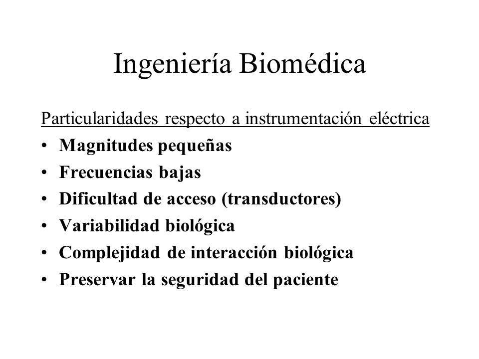 Ingeniería Biomédica Particularidades respecto a instrumentación eléctrica. Magnitudes pequeñas. Frecuencias bajas.