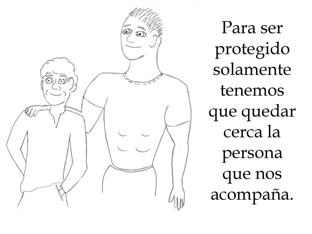 Para ser protegido solamente tenemos que quedar cerca la persona que nos acompaña.